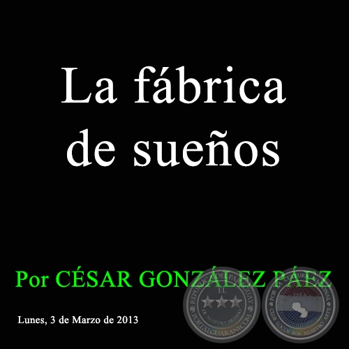 La fábrica de sueños - Por CÉSAR GONZÁLEZ PÁEZ - Lunes, 25 de Marzo de 2013